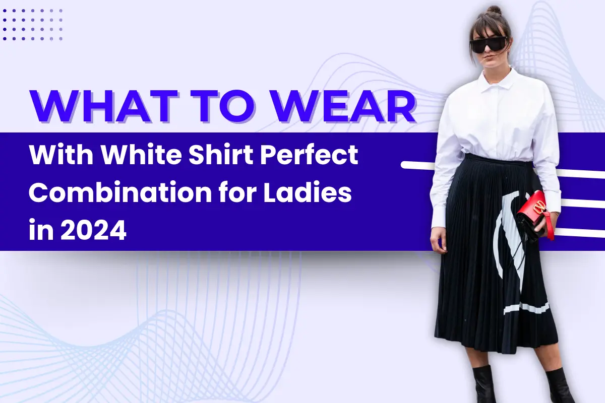 White-Shirt-Perfect-Combination-for-Ladies